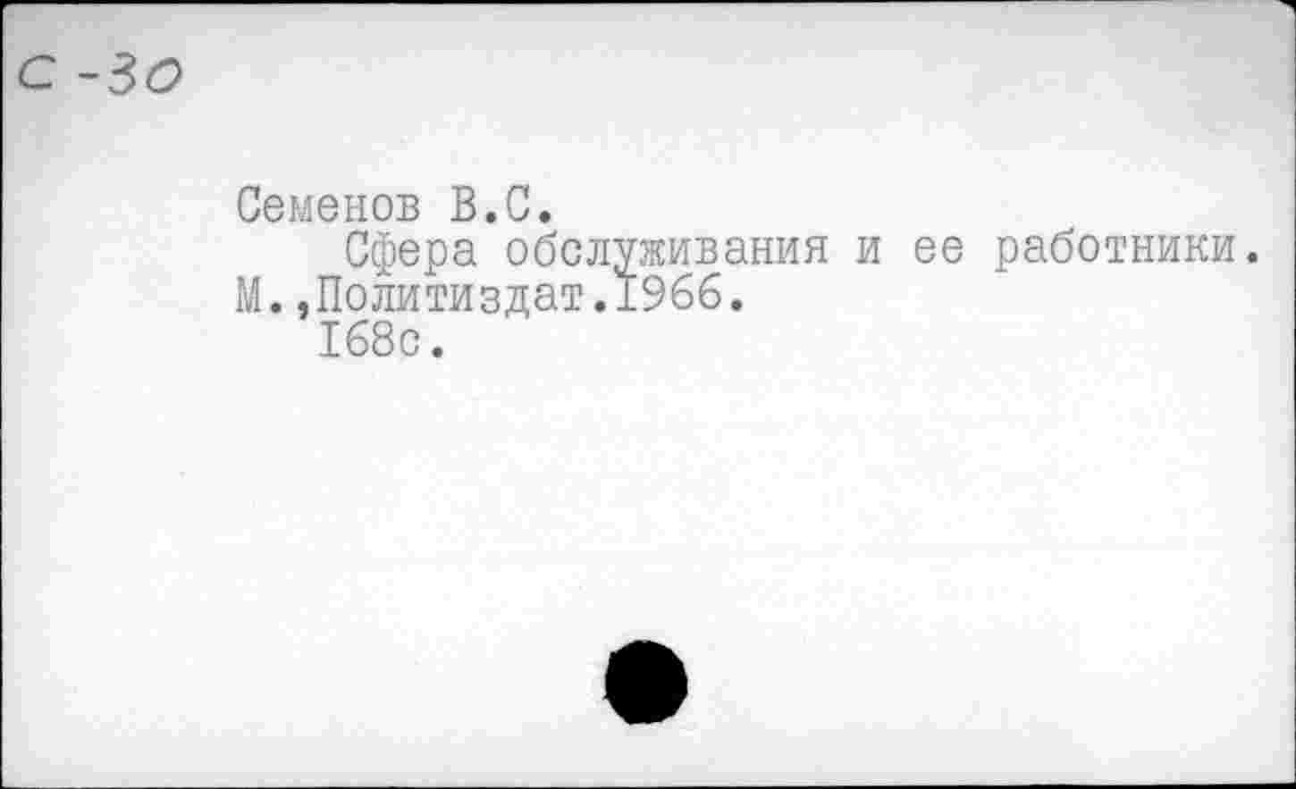 ﻿Семенов В.С.
Сфера обслуживания и ее работники.
М. .Политиздат.1966.
168с.